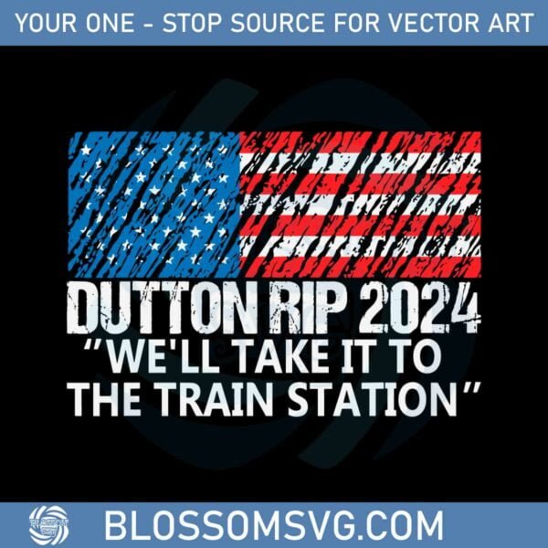 dutton-rip-2024-well-take-it-to-the-train-station-svg-cutting-files