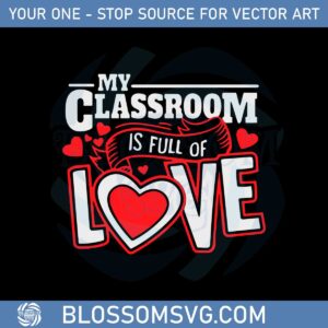 my-classroom-is-full-of-love-i-teacher-valentines-svg-cutting-files
