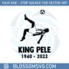 king-pele-1940-2022-rip-pele-svg-files-silhouette-diy-craft