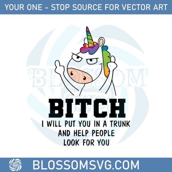 bitch-i-will-put-you-in-a-trunk-and-help-people-look-for-you-unicorn-svg