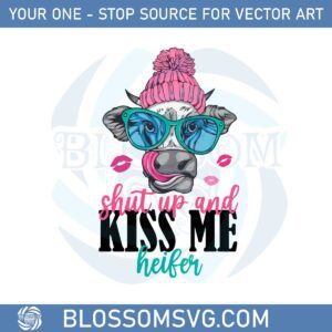 Shut Up And Kiss Me Heifer Funny Cute Heifer Svg Cutting Files