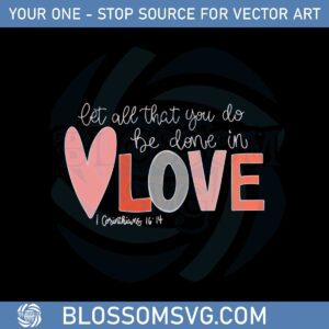 Let All That You Do Be Done In Love Svg Graphic Designs Files