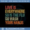love-is-everywhere-so-is-the-flu-wash-your-hands-svg