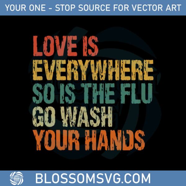 love-is-everywhere-so-is-the-flu-wash-your-hands-svg