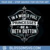 in-a-world-full-of-princesses-be-a-beth-dutton-svg-cutting-files