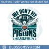 we-dont-fly-with-pigeons-philadelphia-svg-cutting-files