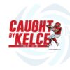 travis-kelce-caught-by-kelce-svg-for-cricut-sublimation-files