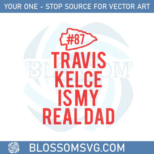 Travis Kelce Is My Real Dad Svg Files For Cricut Sublimation Files