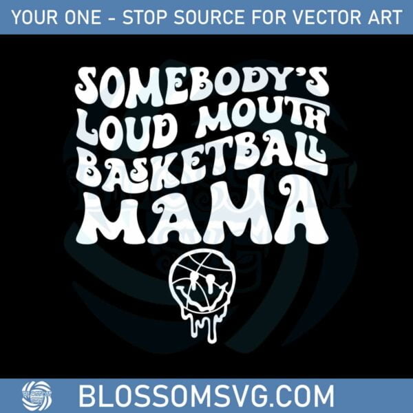 Somebody's Loud Mouth Basketball Mama Svg Cutting Files