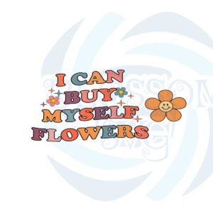 I Can Buy Myself Flowers Svg Files For Cricut Sublimation Files