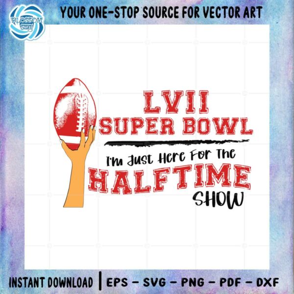 funny-lvii-super-bowl-im-just-here-for-the-half-time-show-svg