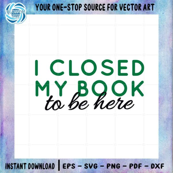 i-closed-my-book-to-be-here-book-lover-svg-cutting-files