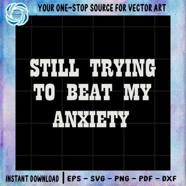still-trying-to-beat-my-anxiety-svg-graphic-designs-files