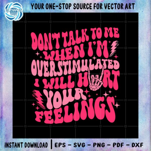 dont-talk-to-me-when-im-overstimulated-i-will-hurt-your-feelings-svg