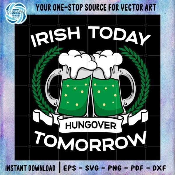irish-today-hungover-tomorrow-svg-graphic-designs-files
