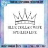 blue-collar-wife-spoiled-life-crown-wife-svg-graphic-designs-files