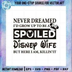 never-dreamed-id-grow-up-to-be-a-spoiled-disney-wife-svg