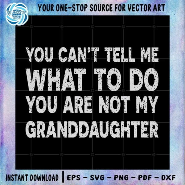 you-cant-tell-me-what-to-do-youre-not-my-granddaughter-svg