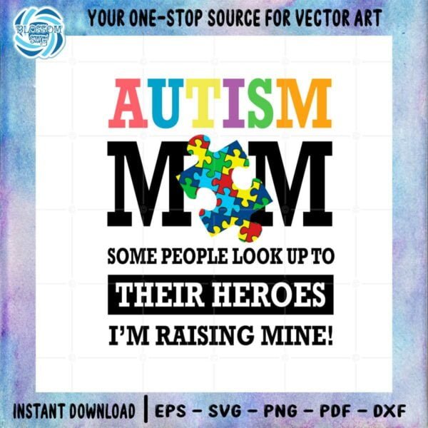 autism-mom-some-people-look-up-to-their-heroes-im-raising-mine-svg