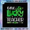 one-lucky-teacher-happy-st-patricks-day-cute-green-shamrock-svg