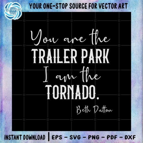 you-are-the-trailer-park-i-am-the-tornado-beth-dutton-svg