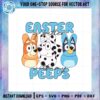 easter-is-better-with-my-peeps-bluey-and-bingo-friend-svg