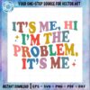 its-me-hi-im-the-problem-the-eras-tour-2023-svg-cutting-files