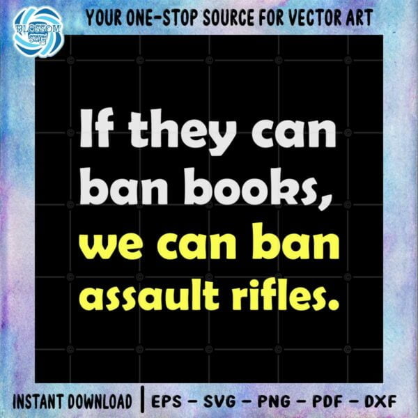 Gun Control Now If They Can Ban Books We Can Ban Assault Rifles Svg