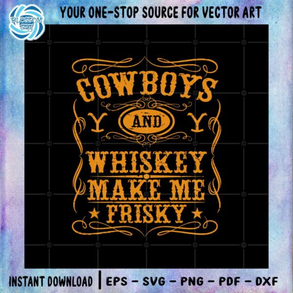 cowboys-and-whiskey-make-me-frisky-svg-cutting-files