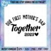 our-first-mothers-day-together-2023-happy-mothers-day-svg