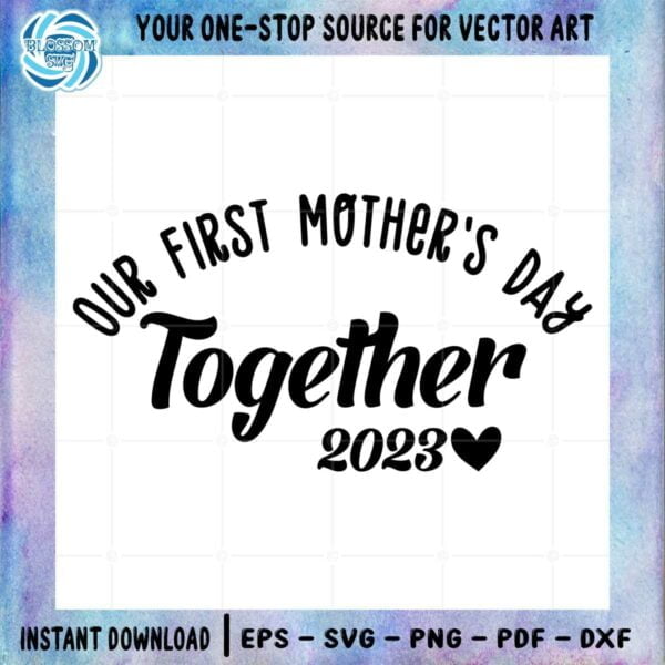 Our First Mother’s Day Together 2023 Happy Mother’s Day Svg