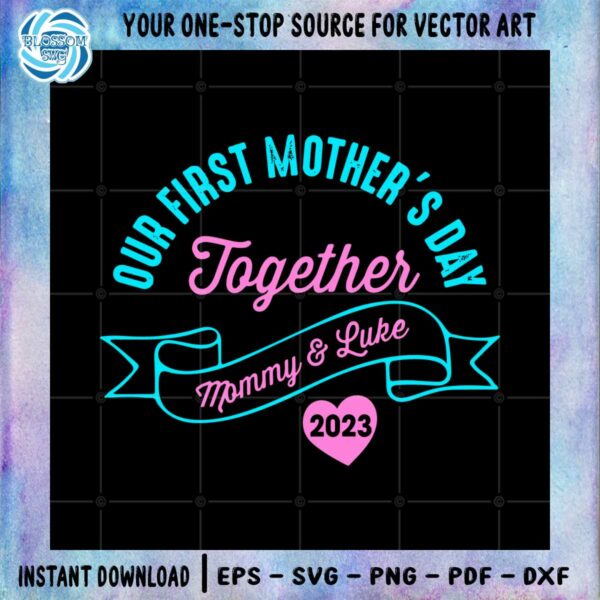 our-first-mothers-day-together-mommy-and-luke-2023-svg