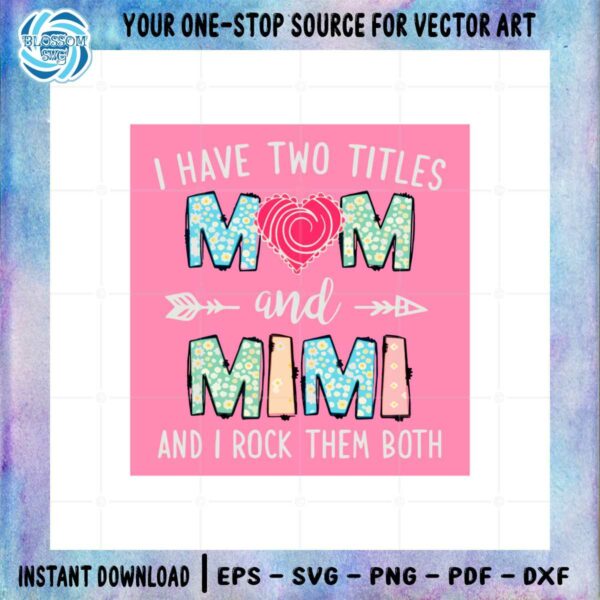 I Have Two Titles Mom And Mimi And I Rock Them Both Svg