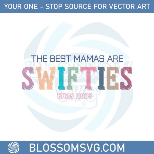 The Best Mama Are Swifties Eras 2023 SVG Graphic Designs Files