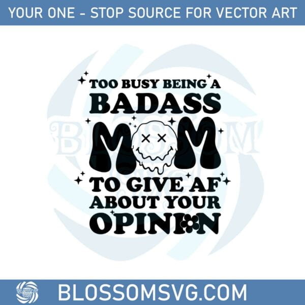Too Busy Being A Badass Mom To Give Af About Your Opinion Svg