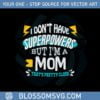 i-dont-have-superpowers-but-im-a-mom-thats-pretty-close-svg