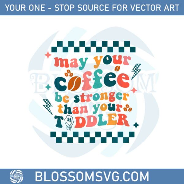 may-your-coffee-be-stronger-than-your-toddler-svg-cutting-files
