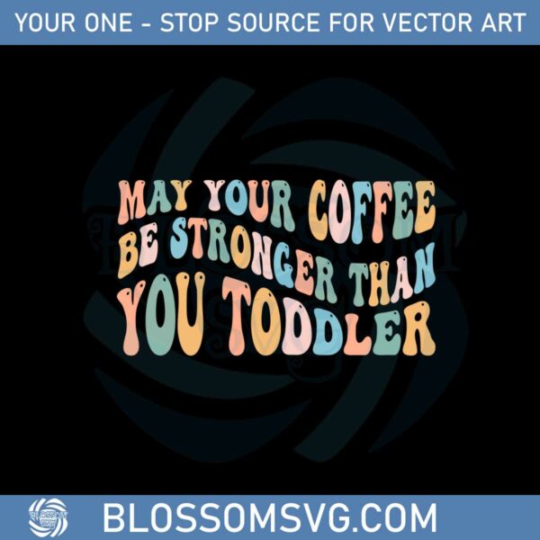 Retro May Your Coffee Be Stronger Than You Toddler Svg