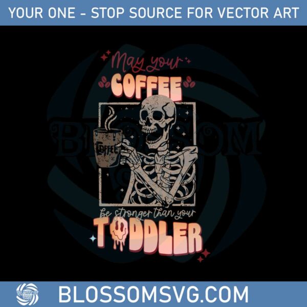 May Your Coffee Be Stronger Than You Toddler Funny Skeleton Svg