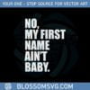 no-my-first-name-aint-baby-svg-graphic-designs-files