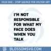 funny-quote-im-not-responsible-for-what-my-face-svg