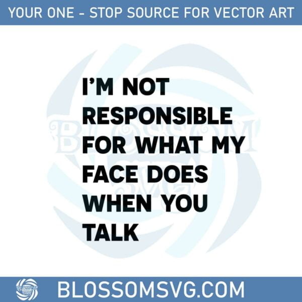 funny-quote-im-not-responsible-for-what-my-face-svg