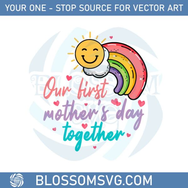 our-first-mothers-day-together-happy-mothers-day-rainbow-svg