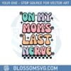 on-my-moms-last-nerve-groovy-mothers-day-svg-cutting-files