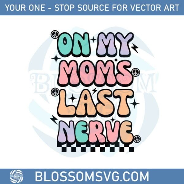 on-my-moms-last-nerve-groovy-mothers-day-svg-cutting-files