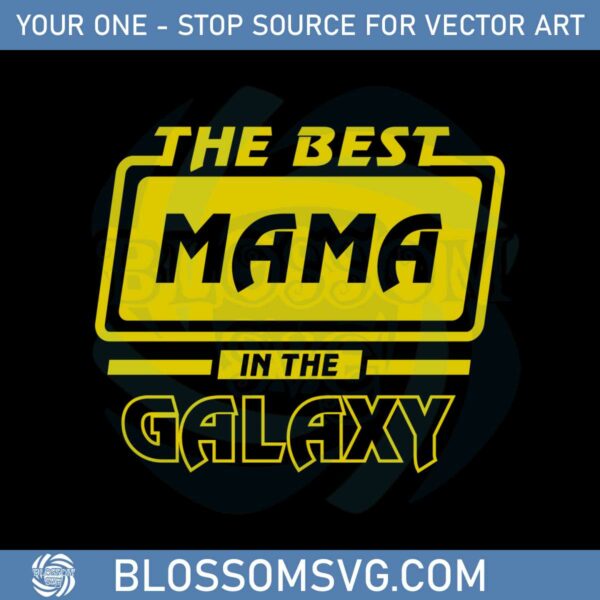 The Best Mama In The Galaxy Mother’s Day SVG Cutting Files