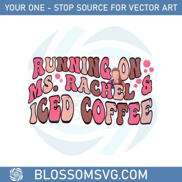 Running On Ms Rachel And Iced Coffee Mothers Day Coffee Lover Svg
