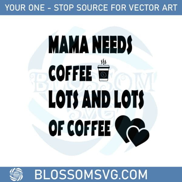 mama-needs-coffee-lots-and-lots-of-coffee-mom-love-coffee-svg