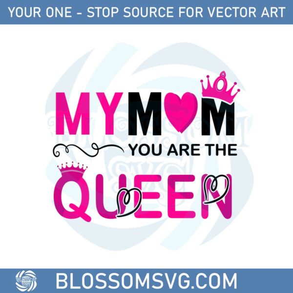 My Mom You Are The Queen mothers Day SVG Cutting Files