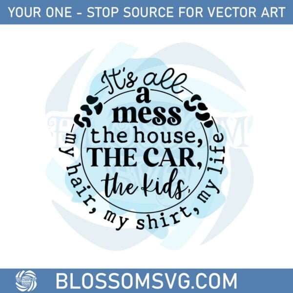 Its All A Mess The House Funny Mom SVG Graphic Designs Files